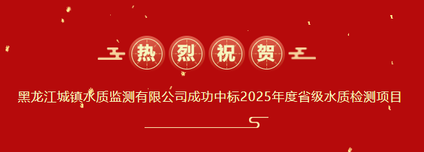 强企·建功丨喜报！yl6809永利皇宫下属单位黑龙江城镇水质监测有限公司成功中标2025年度省级水质检测项目
